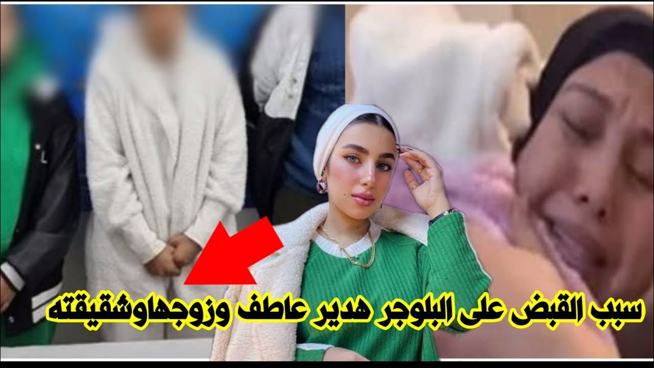 سبب وتفاصيل القبض على البلوجر هدير عاطف وزوجها وشقيقته منذ قليل التفاصيل كاملة