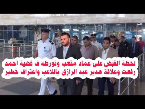 لحظة القبض على عماد متعب وبكاءه ف قضية احمد رفعت واعتراف خطير من هدير عبد الرازق بعلاقتها باللاعب