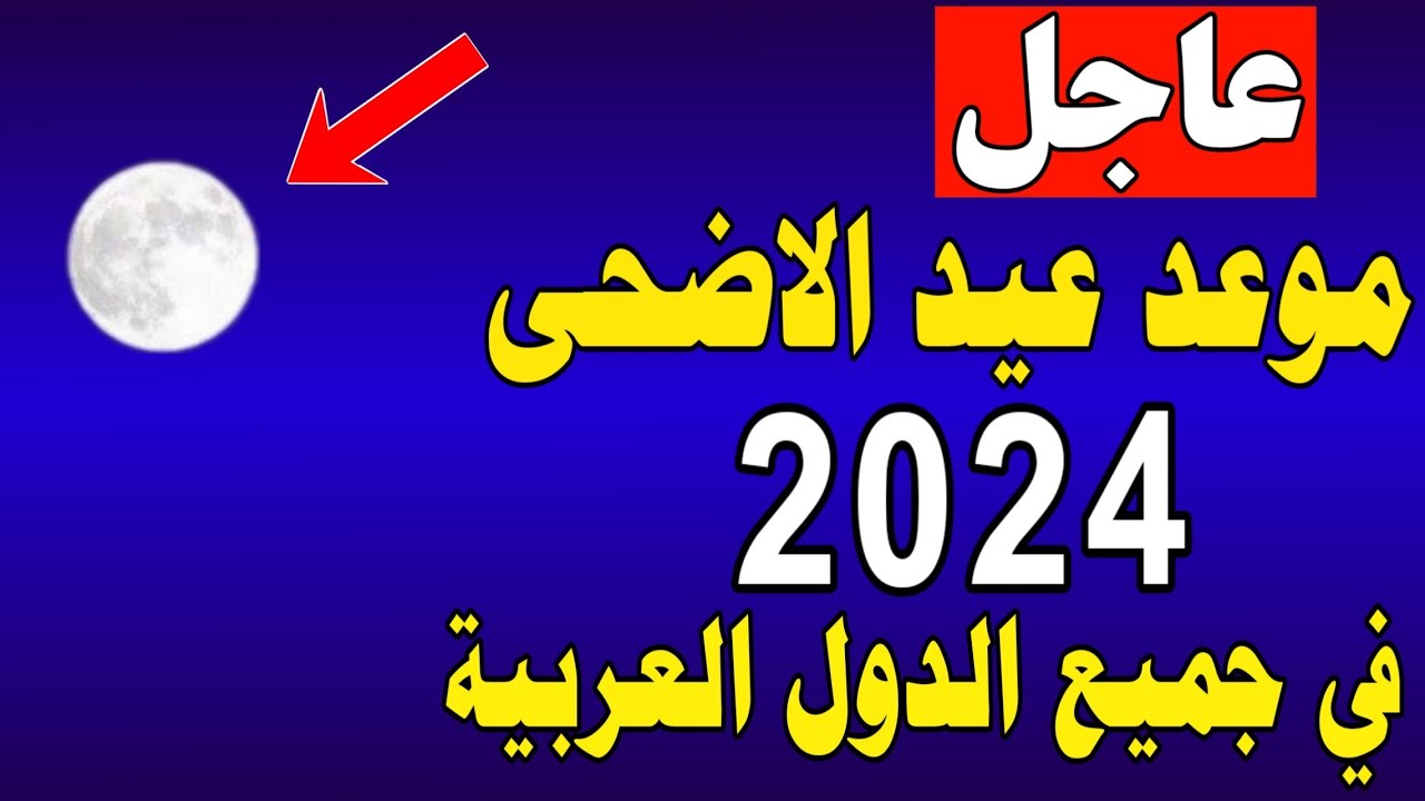 موعد عيد الأضحى المبارك 2024-1445 | اول ايام عيد الأضحى 2024 | متي موعد عيد الأضحى 2024 -1445 فلكيا