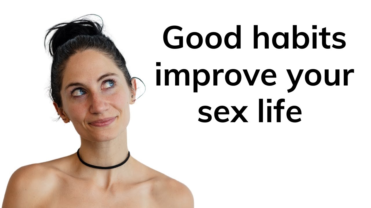 Improve your sex life with good habits (use mine!)