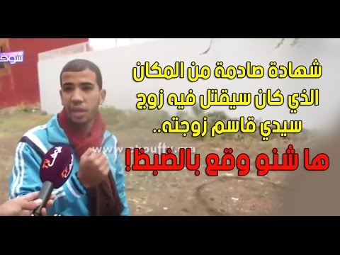 شهادة صادمة من المكان الذي كان سيقتل فيه زوج سيدي قاسم زوجته..ها شنو وقع بالضبظ