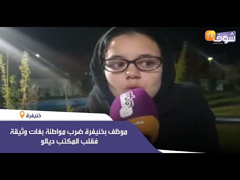 خطير…موظف بخنيفرة ضرب مواطنة بغات وثيقة فقلب المكتب ديالو والبوليس يدخل على الخط ( شوفو شنو وقع)