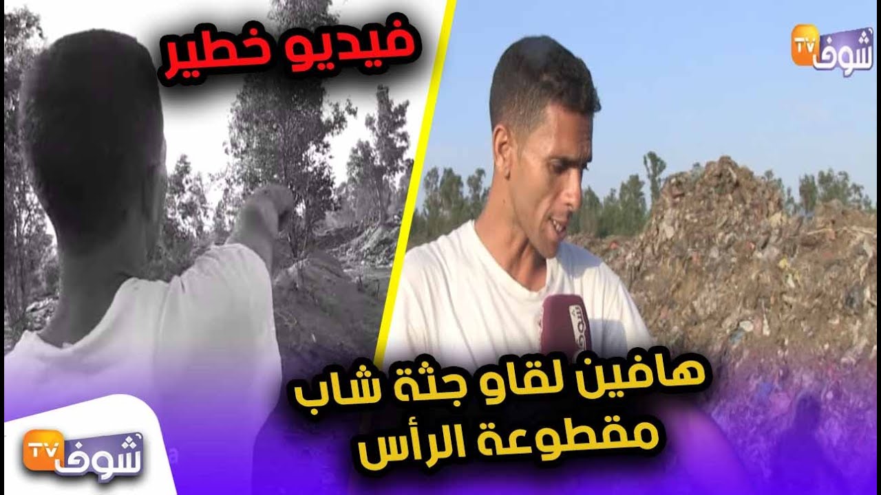 فيديو خطير..هافين لقاو جثة شاب مقطوعة الرأس واليدين بسيدي يحيى الغرب