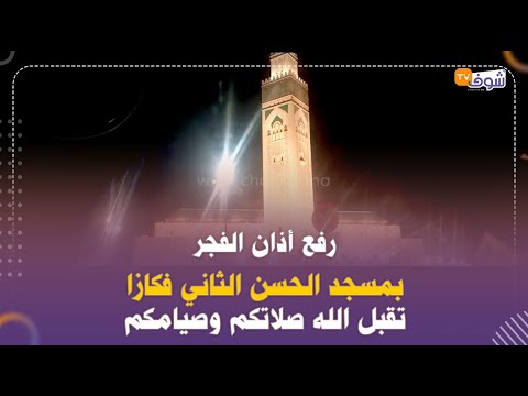 مباشرة من الدار البيضاء ..رفع أذان الفجر بمسجد الحسن الثاني  فكازا ..تقبل الله صلاتكم وصيامكم