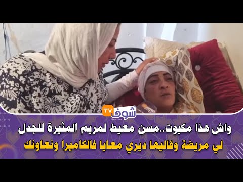 واش هذا مكبوت..مسن معيط لمريم المثيرة للجدل لي مريضة وقاليها ديري معايا فالكاميرا ونعاونك