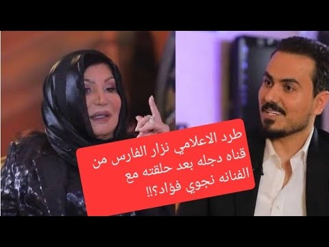 طرد الاعلامي نزار الفارس من قناه دجله بعد حلقته مع الفنانه نجوي فؤاد؟!!