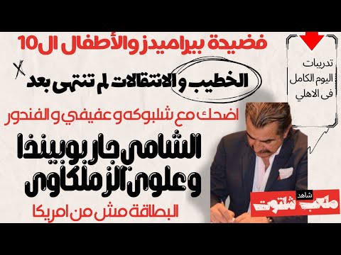 فضيحة الأطفال ال10×بيراميدز-الخطيب والانتقالات لم تنتهى بعد-البطاقة مش من امريكا و علوي الزملكاوى