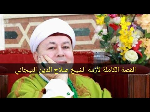 القصة الكاملة لأزمة الشيخ صلاح الدين التيجاني من هو الشيخ التيجاني