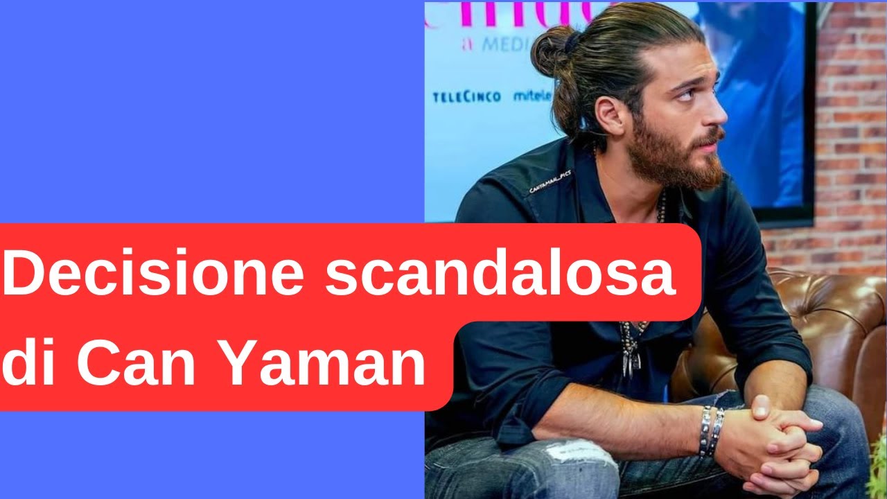 Decisione scandalosa di Can Yaman