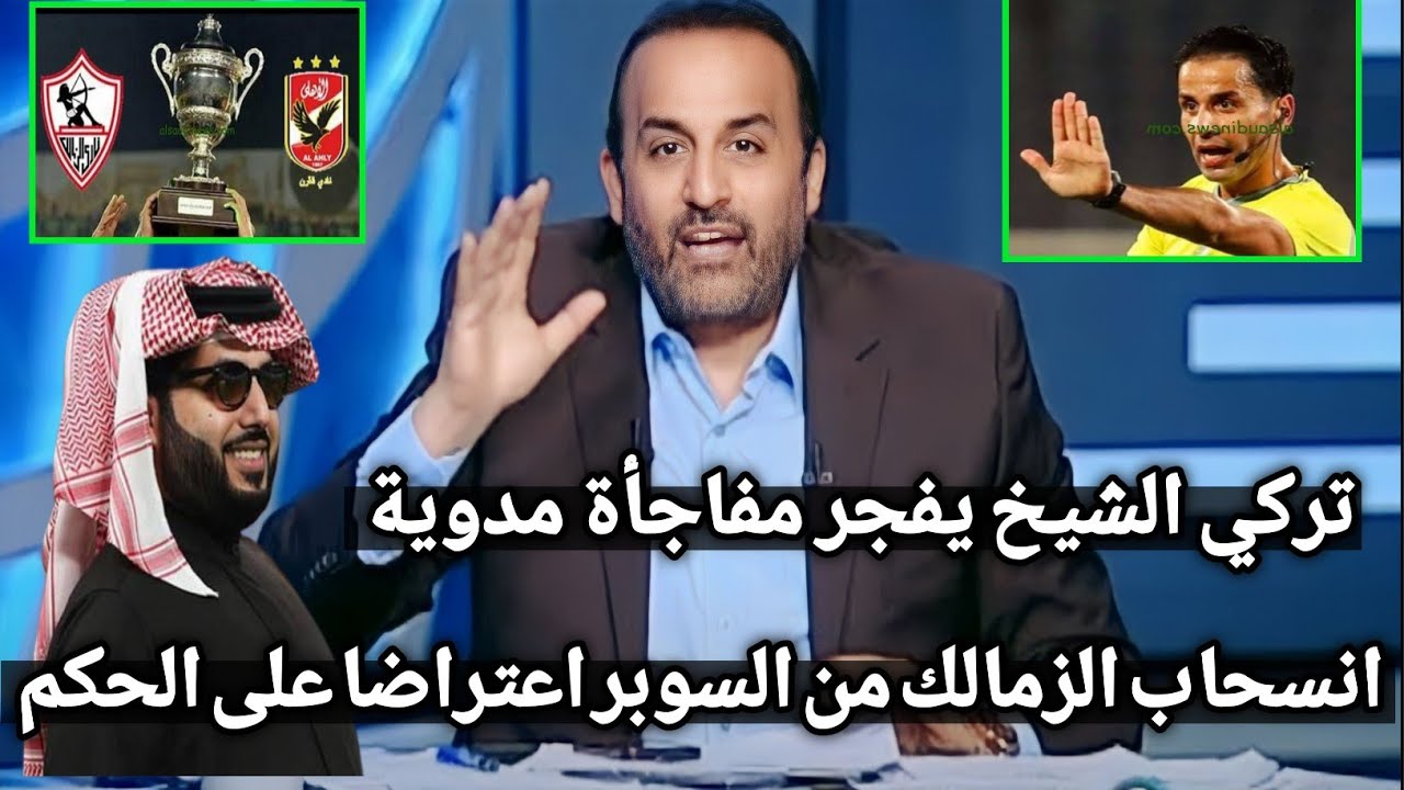 فضيحة مدوية انسحاب الزمالك من السوبر الافريقي لهذا السبب ومفاجاة تركي الشيخ للاهلي تصدم الزملكاوي