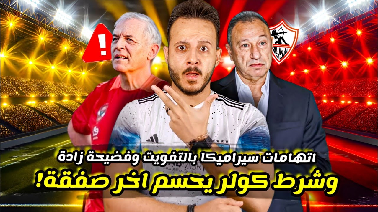 الزمالك يتهم سيراميكا بالتفويت للاهلي فالسوبر|شرط كولر يحسم اخر الصفقات|فضيحة هاني زادة| كابتن دوله