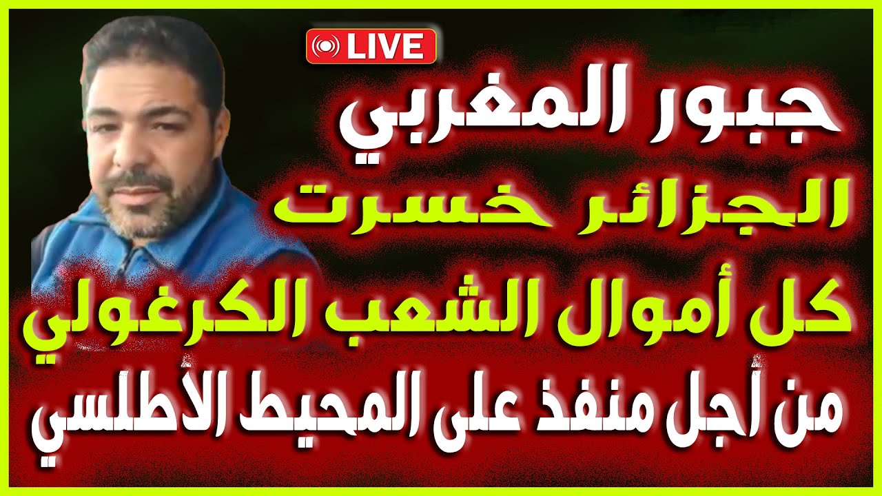 لايف جبور المغربي / الجزائر من اغبى الدول في العالم خسرت كل اموال الشعب من أجل منفذ على المحيط