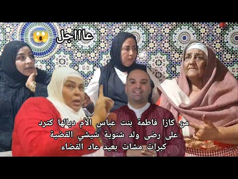 عاجل مع فاطمة الزهراء و فاطمة بنت عباس الأم ديالها كترد على رضى ولد شنوية شيشي لقضية كبرات مشات بعيد