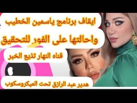 ايقاف برنامج ياسمين الخطيب واحلتها للتحقيق على الفور بعد استضافه هدير عبد الرازق