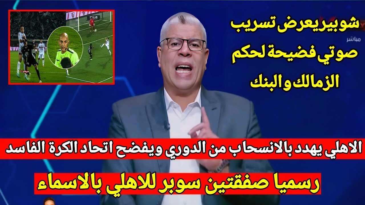 شوبير يعرض تسريب صوتي فضيحة لحكم الزمالك والبنك واعادة المباراة وقرار ناري انسحاب الاهلي من الدوري