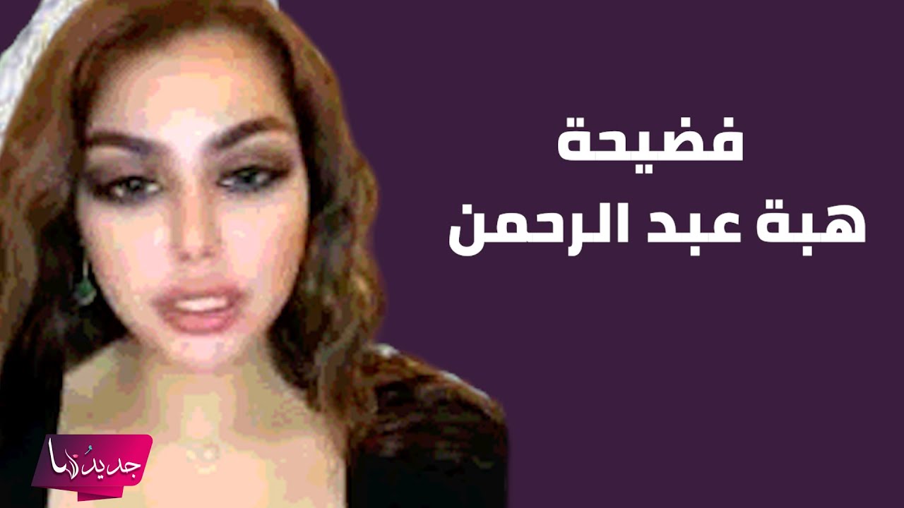 فضيحة هبة عبد الرحمن تظهر اجزاء حساسة من جسدها .. فيديو مسرب يضعها في ورطة