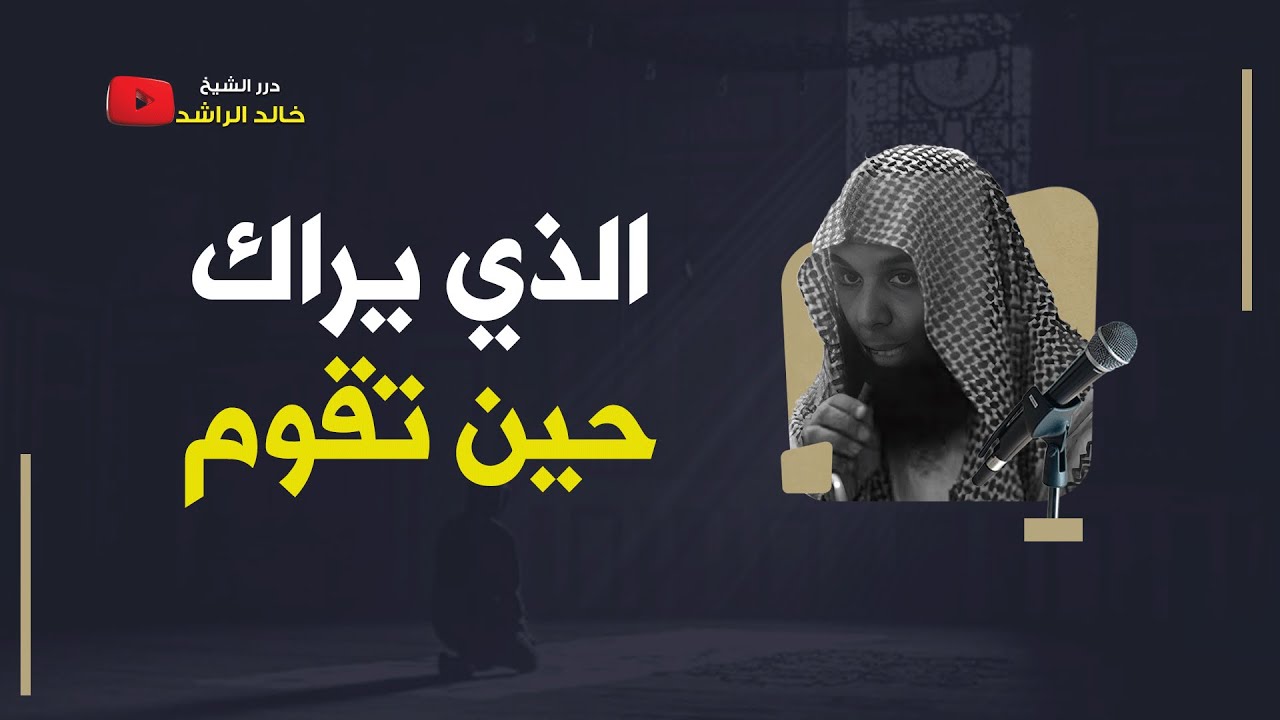 الذي يراك حين تقوم – الشيخ خالد الراشد