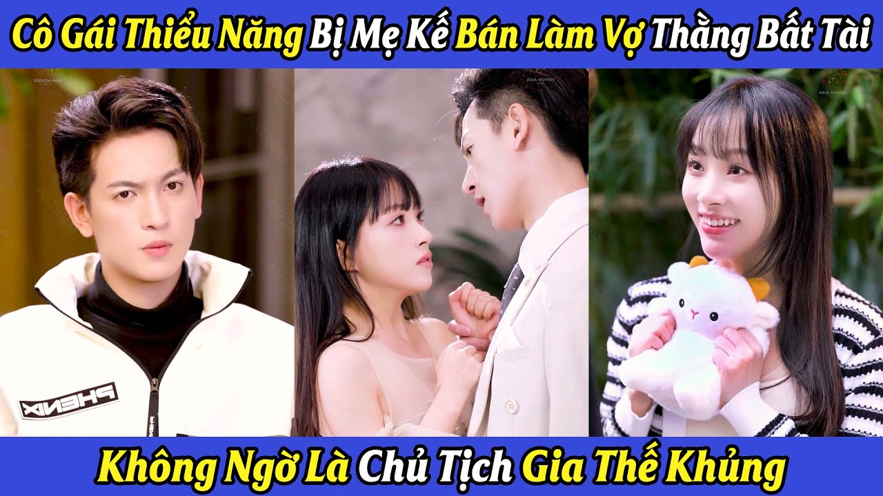 Cô Gái Thiểu Năng Bị Mẹ Kế Bán Làm Vợ Thằng Bất Tài Không Ngờ Là Chủ Tịch Gia Thế Khủng