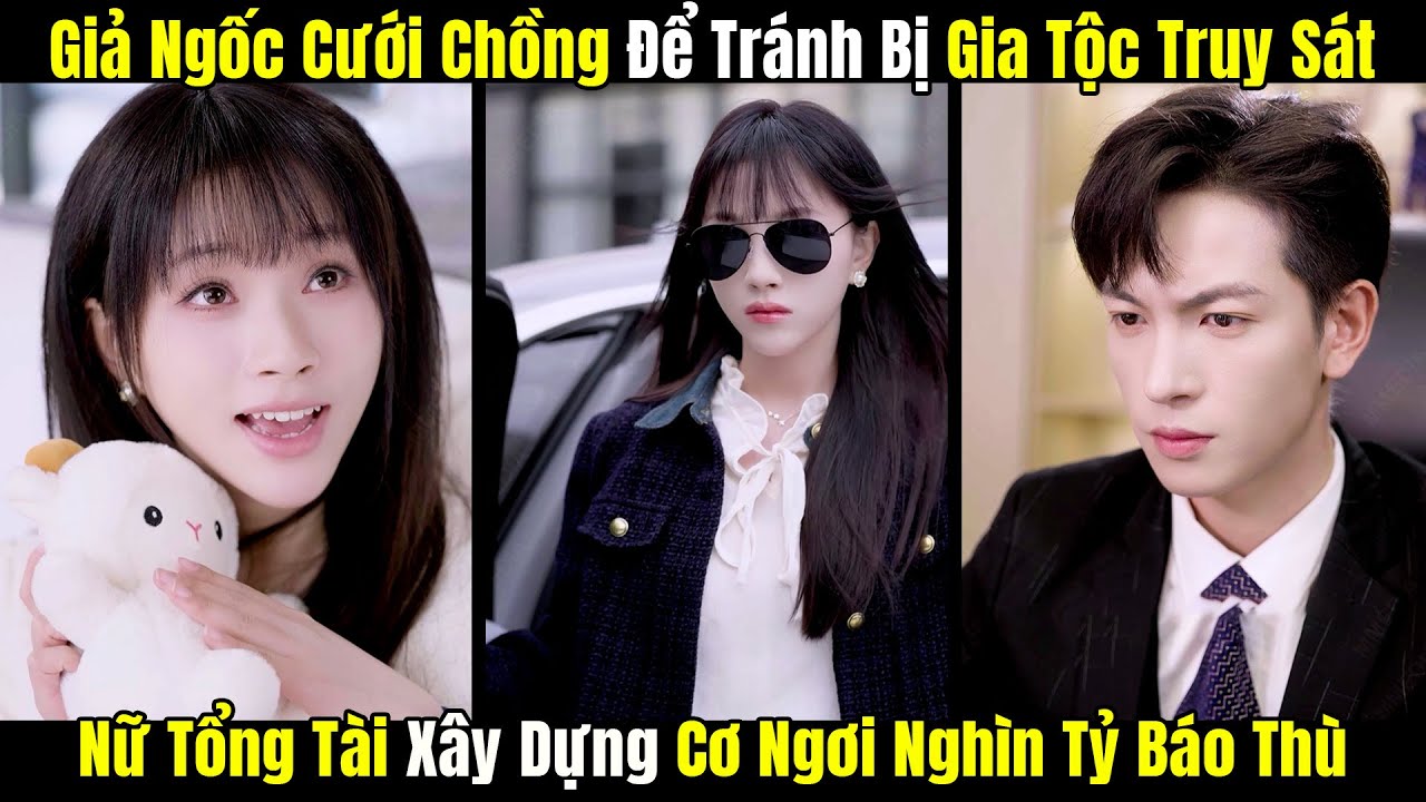 Giả Ngốc Cưới Chồng Để Tránh Bị Gia Tộc Truy Sát Nữ Tổng Tài Xây Dựng Cơ Ngơi Nghìn Tỷ Báo Thù