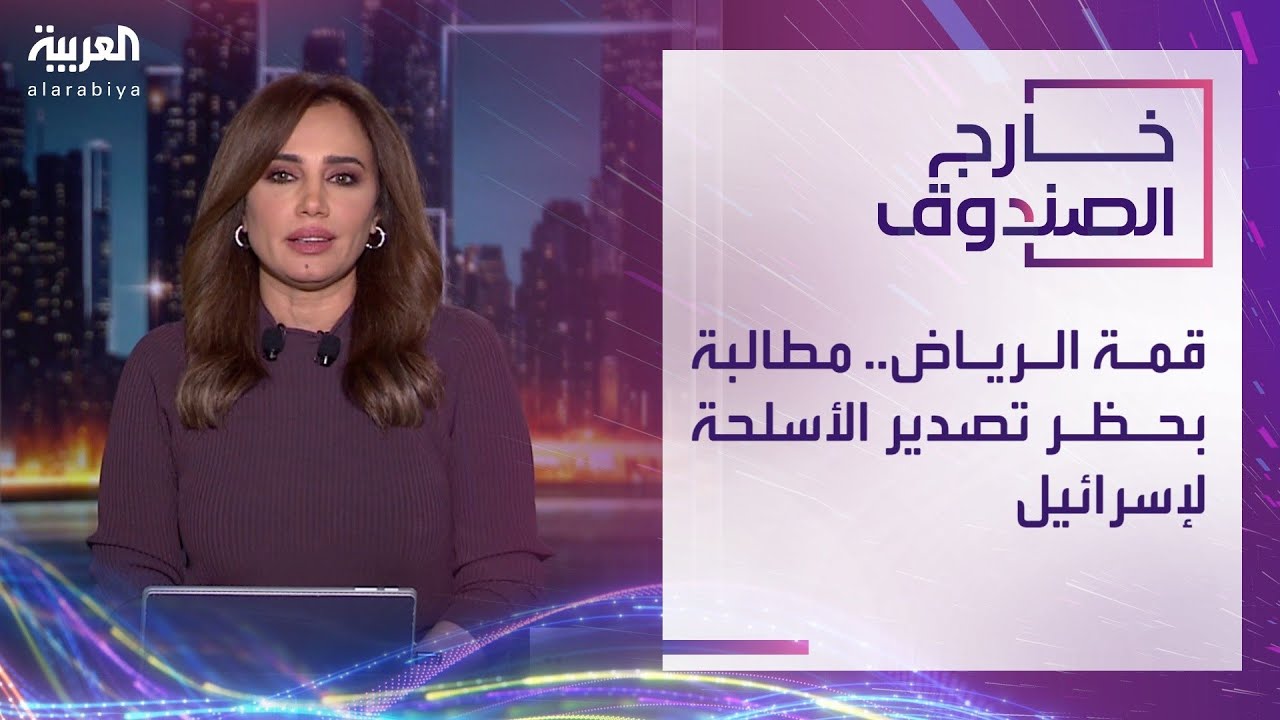 خارج الصندوق | قمة الرياض.. مطالبة بحظر تصدير الأسلحة لإسرائيل