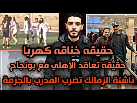 حقيقه خناقه كهربا😱فضيحة ناشئة الزمالك عايزة تضرب المدرب بالجزمة😂حقيقة تعاقد الاهلي مع بغداد بونجاح