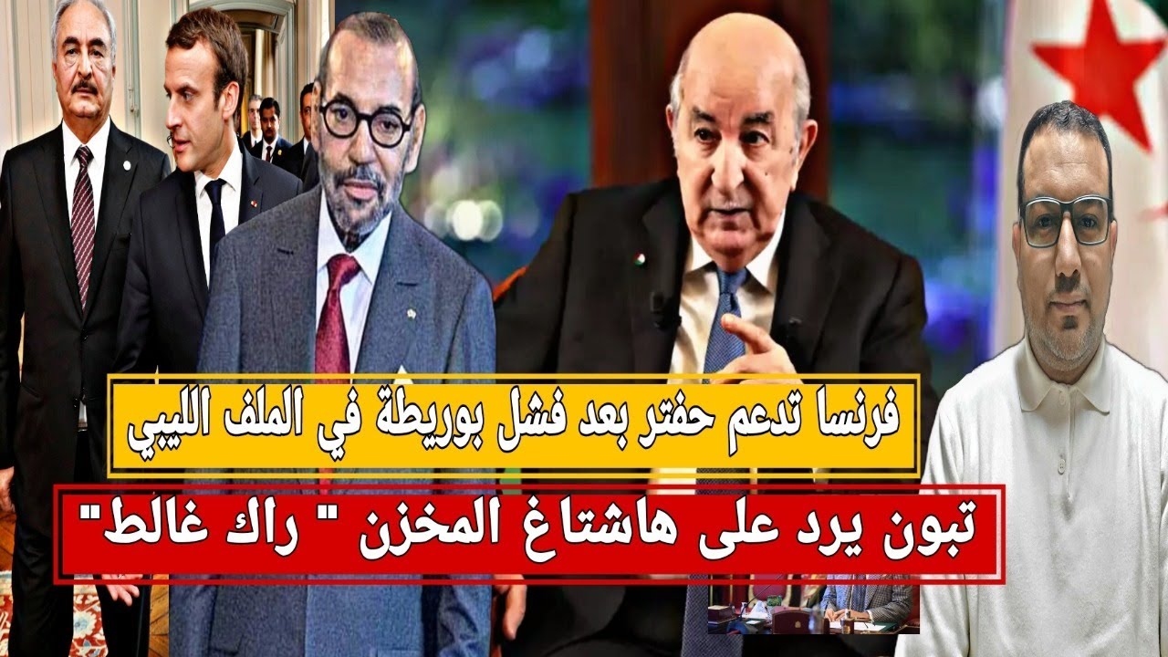 تبون يوجه تحذير للمخزن “راك غالط” الحروب في الميدان+فرنسا تتدخل لدعم حفتر بعد فشل بوريطة